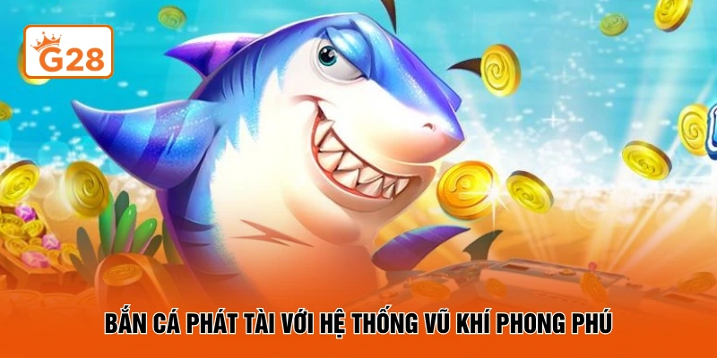 Bắn cá phát tài với hệ thống vũ khí phong phú