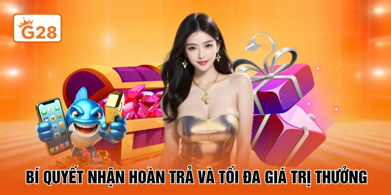 Bí quyết nhận hoàn trả và tối đa giá trị thưởng