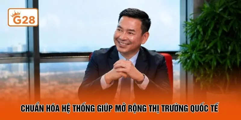 Chuẩn hóa hệ thống giúp mở rộng thị trường quốc tế 