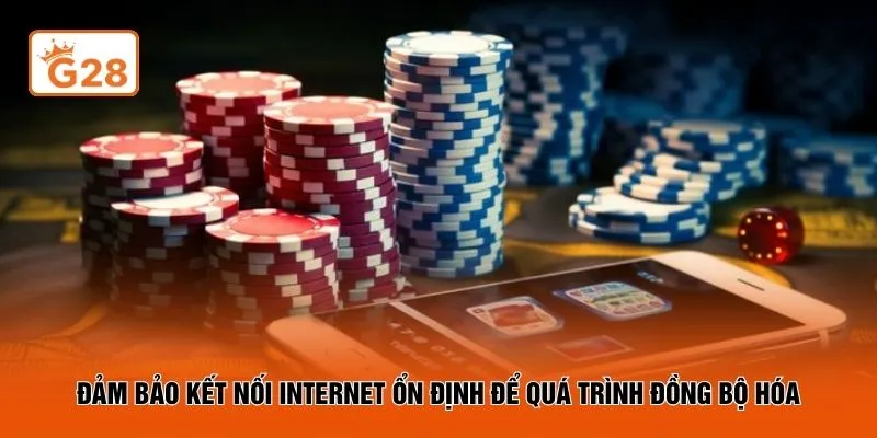 Đảm bảo kết nối internet ổn định để quá trình đồng bộ hóa