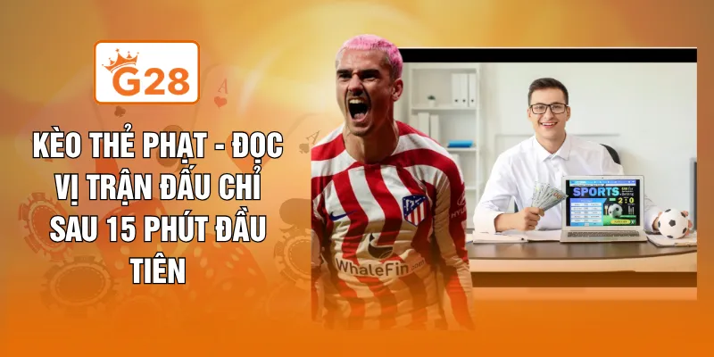 Kèo Thẻ Phạt - Đọc Vị Trận Đấu Chỉ Sau 15 Phút Đầu Tiên