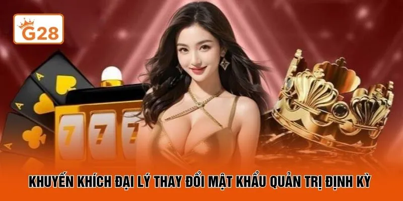 Khuyến khích đại lý thay đổi mật khẩu quản trị định kỳ 