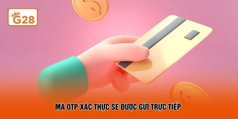 Mã OTP xác thực sẽ được gửi trực tiếp 