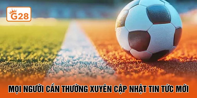 Mọi người cần thường xuyên cập nhật tin tức mới