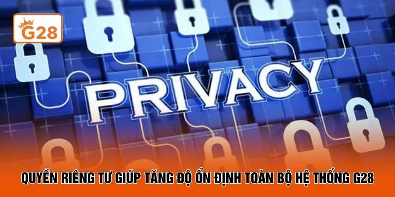 Quyền riêng tư giúp tăng độ ổn định toàn bộ hệ thống G28