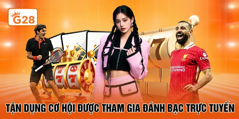 Tận dụng cơ hội được tham gia đánh bạc trực tuyến