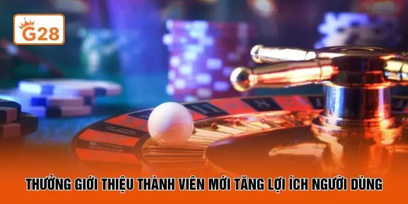 Thưởng giới thiệu thành viên mới tăng lợi ích người dùng